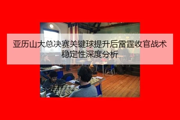 亚历山大总决赛关键球提升后雷霆收官战术稳定性深度分析